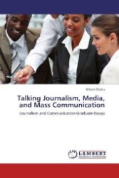 Talking Journalism, Media, and Mass Communication : Journalism and Communication Graduate Essays （2012. 108 S. 220 mm）