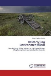 Restor(y)ing Environmentalism : Decolonizing White Settlers in the United States: (Re)placing Posttraumatic Settler Disorder （2012. 332 S. 220 mm）