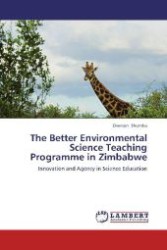 The Better Environmental Science Teaching Programme in Zimbabwe : Innovation and Agency in Science Education （2012. 136 S. 220 mm）