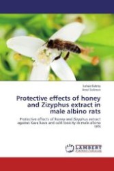 Protective effects of honey and Zizyphus extract in male albino rats : Protective effects of honey and Zizyphus extract against Kava kava and ccl4 toxicity in male albino rats （2012. 176 S. 220 mm）
