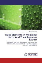 Trace Elements In Medicinal Herbs And Their Aquaous Extract : Analysis of Iron, Zinc, Manganese, Vanadium and Chromium in medicinal herbs and their aqueous extracts used in Kenya （2012. 128 S. 220 mm）