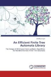 An Efficient Finite Tree Automata Library : The Design of BDD-based Semi-symbolic Algorithms for Nondeterministic Finite Tree Automata （2012. 64 S. 220 mm）