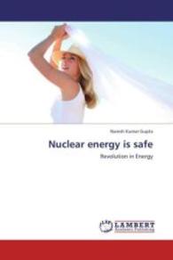 Nuclear energy is safe : Revolution in Energy （2012. 52 S. 220 mm）