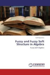 Fuzzy and Fuzzy Soft Structure in Algebra : Fuzzy Soft Algebra （2012. 184 S. 220 mm）