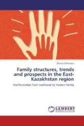 Family structures, trends and prospects in the East-Kazakhstan region : Tranformation from traditional to modern family （2012. 284 S. 220 mm）