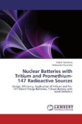 Nuclear Batteries with Tritium and Promethium-147 Radioactive Sources : Design, Efficiency, Application of Tritium and Pm-147 Direct Charge Batteries, Tritium Battery with Solid Dielectric （2012. 176 S. 220 mm）
