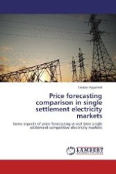 Price forecasting comparison in single settlement electricity markets : Some aspects of price forecasting in real time single settlement competitive electricity markets （2012. 316 S. 220 mm）