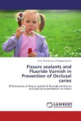 Fissure sealants and Fluoride Varnish in Prevention of Occlusal caries : Effectiveness of fissure sealant & fluoride varnish on occlusal caries prevention in molars （2012. 108 S. 220 mm）