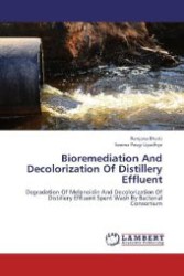 Bioremediation And Decolorization Of Distillery Effluent : Degradation Of Melanoidin And Decolorization Of Distillery Effluent Spent Wash By Bacterial Consortium （2012. 68 S. 220 mm）