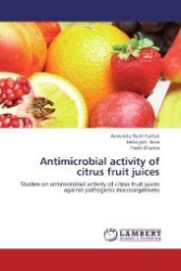 Antimicrobial activity of citrus fruit juices : Studies on antimicrobial activity of citrus fruit juices against pathogenic microorganisms （2012. 104 S. 220 mm）