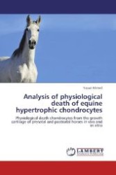 Analysis of physiological death of equine hypertrophic chondrocytes : Physiological death chondrocytes from the growth cartilage of prenatal and postnatal horses in vivo and in vitro （2012. 208 S. 220 mm）