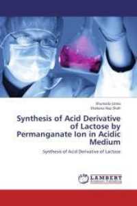 Synthesis of Acid Derivative of Lactose by Permanganate Ion in Acidic Medium : Synthesis of Acid Derivative of Lactose （2012. 124 S. 220 mm）