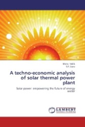 A techno-economic analysis of solar thermal power plant : Solar power: empowering the future of energy sector （2012. 88 S. 220 mm）