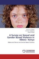 A Survey on Sexual and Gender Based Violence in Kibera- Kenya : Kibera and Sexual and Gender Based Violence （2012. 120 S. 220 mm）