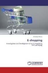 E-shopping : Investigation and Development of an E-shop Using PHP and MySql （2012. 160 S. 220 mm）