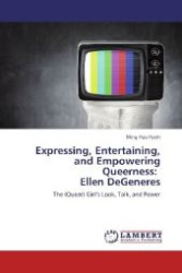 Expressing, Entertaining, and Empowering Queerness: Ellen DeGeneres : The (Queer) Girl s Look, Talk, and Power （2012. 104 S. 220 mm）