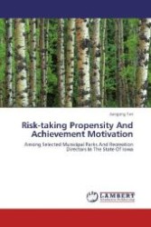 Risk-taking Propensity And Achievement Motivation : Among Selected Municipal Parks And Recreation Directors In The State Of Iowa （2012. 208 S. 220 mm）