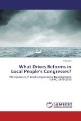 What Drives Reforms in Local People's Congresses? : The Dynamics of Local Congressional Developments in PRC: 1979-2010 （2012. 236 S. 220 mm）