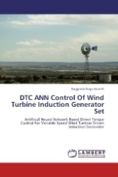 DTC ANN Control Of Wind Turbine Induction Generator Set : Artificial Neural Network Based Direct Torque Control For Variable Speed Wind Turbine Driven Induction Generator （2012. 80 S. 220 mm）