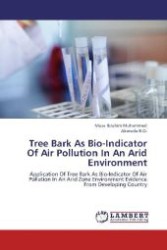 Tree Bark As Bio-Indicator Of Air Pollution In An Arid Environment : Application Of Tree Bark As Bio-Indicator Of Air Pollution In An Arid Zone Environment Evidence From Developing Country （2012. 440 S. 220 mm）