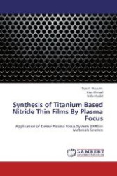 Synthesis of Titanium Based Nitride Thin Films By Plasma Focus : Application of Dense Plasma Focus System (DPF) in Materials Science （2012. 168 S. 220 mm）