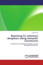 Resolving Co-reference Anaphora Using Semantic Constraints : A Thesis on the Theory of Anaphora and Its Resolution Resolution （2012. 240 S. 220 mm）