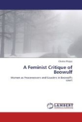 A Feminist Critique of Beowulf : Women as Peaceweavers and Goaders in Beowulf's court （2012. 52 S. 220 mm）