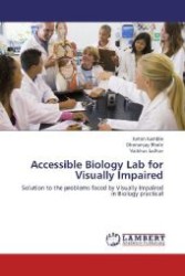 Accessible Biology Lab for Visually Impaired : Solution to the problems faced by Visually Impaired in Biology practical （2012. 72 S. 220 mm）