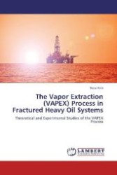 The Vapor Extraction (VAPEX) Process in Fractured Heavy Oil Systems : Theoretical and Experimental Studies of the VAPEX Process （2012. 184 S. 220 mm）