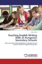 Teaching English Writing Skills at Hungarian Secondary Schools : Why secondary school graduates in Hungary do not possess effective English writing skills （2012. 312 S. 220 mm）