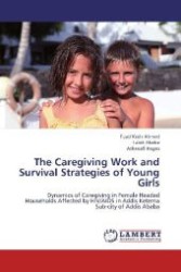 The Caregiving Work and Survival Strategies of Young Girls : Dynamics of Caregiving in Female Headed Households Affected by HIV/AIDS in Addis Ketema Sub-city of Addis Ababa （2012. 104 S. 220 mm）