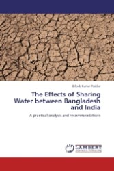 The Effects of Sharing Water between Bangladesh and India : A practical analysis and recommendations （2012. 64 S. 220 mm）
