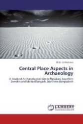 Central Place Aspects in Archaeology : A Study of Archaeological Site in Uppåkra, Southern Sweden and Mahasthangarh, Northern Bangladesh （2012. 64 S. 220 mm）