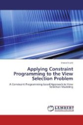 Applying Constraint Programming to the View Selection Problem : A Constraint Programming based Approach to View Selection Modeling （2012. 160 S. 220 mm）