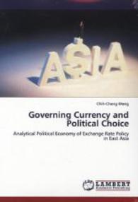 Governing Currency and Political Choice : Analytical Political Economy of Exchange Rate Policy in East Asia （2013. 300 S. 220 mm）