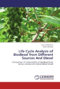 Life Cycle Analysis of Biodiesel from Different Sources And Diesel : Comparison of sustainability of biodiesel from various sources and conventional diesel （2013. 56 S. 220 mm）