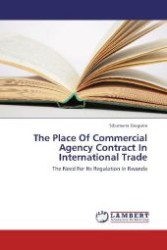 The Place Of Commercial Agency Contract In International Trade : The Need For Its Regulation In Rwanda （2012. 84 S. 220 mm）