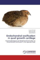 Endochondral ossification in quail growth cartilage : Histomorphological and Morphmetrical Studies on Endochondral Ossification in the Japanese Quail （2013. 248 S. 220 mm）