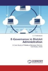 E-Governance in District Administration : A Case Study of Madurai Revenue District, Tamilnadu, India （2013. 188 S. 220 mm）