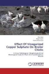 Effect Of Vinegarized Copper Sulphate On Broiler Chicks : A Gross Pathological, Morphological And Histological Study On Heart And Gastrocnemius Muscle （2013. 72 S. 220 mm）