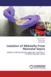 Isolation of Klebsiella From Neonatal Sepsis : Isolation of Klebsiella from septicemic neonates at Children's Hospital, Lahore （2013. 100 S. 220 mm）