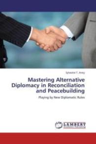 Mastering Alternative Diplomacy in Reconciliation and Peacebuilding : Playing by New Diplomatic Rules （2013. 284 S. 220 mm）