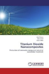 Titanium Dioxide Nanocomposites : Production of renewable energy and industrial wastewater treatment （2013. 108 S. 220 mm）