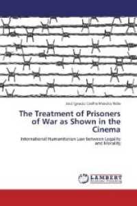 The Treatment of Prisoners of War as Shown in the Cinema : International Humanitarian Law between Legality and Morality （2013. 172 S. 220 mm）