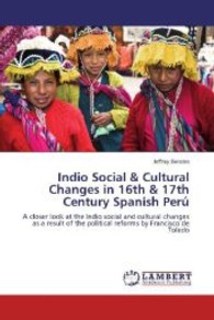 Indio Social & Cultural Changes in 16th & 17th Century Spanish Perú : A closer look at the Indio social and cultural changes as a result of the political reforms by Francisco de Toledo （2013. 52 S. 220 mm）