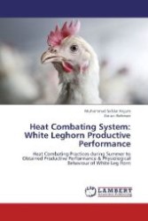 Heat Combating System: White Leghorn Productive Performance : Heat Combating Practices during Summer to Obtained Productive Performance & Physiological Behaviour of White Leg Horn （2013. 196 S. 220 mm）