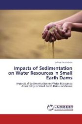 Impacts of Sedimentation on Water Resources in Small Earth Dams : Impacts of Sedimentation on Water Resources Availability in Small Earth Dams in Malawi （2013. 92 S. 220 mm）