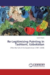 Re-Legitimising Painting in Tashkent, Uzbekistan : After the Fall of the Soviet Union (1991-2004) （2013. 332 S. 220 mm）