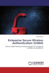 Enterprise Secure Wireless Authentication (ESWA) : Secure authentication protocol design for enterprise wireless environments （2013. 72 S. 220 mm）