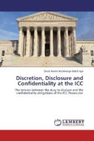 Discretion, Disclosure and Confidentiality at the ICC : The tension between the duty to disclose and the confidentiality obligations of the ICC Prosecutor （2013. 72 S. 220 mm）